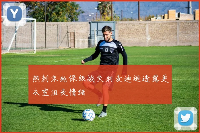 热刺末轮保级战失利麦迪逊透露更衣室沮丧情绪
